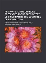 Response to the Charges Presented to the Presbytery of Cincinnati by the Committee of Prosecution; With Rejoinder to the Committee's Reply,1151594490,9781151594495