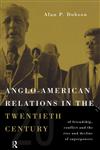 Anglo-American Relations in the Twentieth Century The Policy and Diplomacy of Friendly Superpowers,041511943X,9780415119436