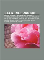 1854 in rail transport Railway accidents in 1854, Railway companies disestablished in 1854, Railway companies established in 1854,1158038429,9781158038428