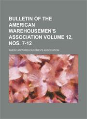 Bulletin of the American Warehousemen's Association Volume 12, nos. 7-12,1130370054,9781130370058