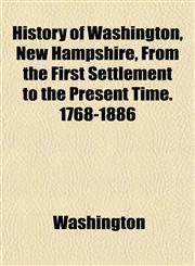 History of Washington, New Hampshire, From the First Settlement to the Present Time. 1768-1886,1152963910,9781152963917