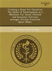 Creating a Home for Ourselves The House of Emancipation as a Mobilizer for Social, Political and Economic Activism amongst African-American Queer Males.,1243728086,9781243728081