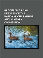 Proceedings and Debates of the National Quarantine and Sanitary Convention,1150753722,9781150753725