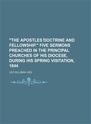 "The Apostles ̓doctrine and Fellowship." Five Sermons Preached in the Principal Churches of His Diocese, During His Spring Visitation, 1844,1151207144,9781151207142