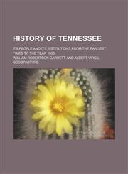History of Tennessee; its people and its institutions from the earliest times to the year 1903,1236496558,9781236496553