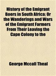 History of the Emigrant Boers in South Africa; Or the Wanderings and Wars of the Emigrant Farmers From Their Leaving the Cape Colony to the,1154731669,9781154731668