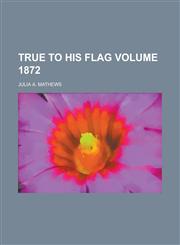 True to his flag Volume 1872,123674036X,9781236740366
