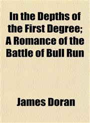 In the Depths of the First Degree; A Romance of the Battle of Bull Run,1152332813,9781152332812