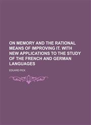 On Memory and the Rational Means of Improving It. With New Applications to the Study of the French and German Languages,1151400319,9781151400314
