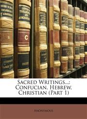 Sacred Writings... Confucian, Hebrew, Christian (Part 1),1146722214,9781146722216