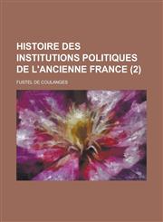 Histoire Des Institutions Politiques de L'Ancienne France (2 ),1151163635,9781151163639