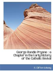George Rundle Prynne a Chapter in the Early History of the Catholic Revival,1113735805,9781113735805