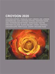 Croydon 2020 Croydon Airport, Tramlink, East London Line, London Overground, East Croydon station, Croydon Vision 2020, Overground Network,1155343344,9781155343341