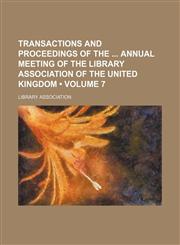 Transactions and proceedings of the  annual meeting of the Library Association of the United Kingdom (Volume 7),1154110427,9781154110425