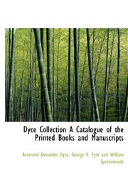 Dyce Collection A Catalogue of the Printed Books and Manuscripts,114031453X,9781140314530