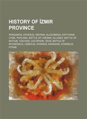 History of İzmir Province Pergamon, Ephesus, Smyrna, Klazomenai, Erythrae, Cyme, Phocaea, Battle of Chesma, Allianoi, Battle of Notium, Tzachas, Colophon, Teos, Battle of Myonessus, Lebedus, Aydinids, Karasids, Atarneus, Pitane,1234646439,9781234646431