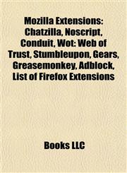 Mozilla Extensions Chatzilla, Noscript, Conduit, Wot: Web of Trust, Stumbleupon, Gears, Greasemonkey, Adblock, List of Firefox Extensions,1156852102,9781156852101