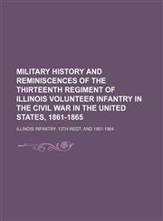 Military History and Reminiscences of the Thirteenth Regiment of Illinois Volunteer Infantry in the Civil War in the United States, 1861-1865,1151232467,9781151232465