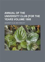 Annual of the University club [for the years Volume 1908,1236481682,9781236481689