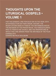 Thoughts upon the liturgical Gospels (Volume 1); for the Sundays, one for each day in the year, with an introduction on their origin, history, the modifications made in them by the Reformers and by the revisers of the Prayer Book, the honour always paid t,1154101959,9781154101959
