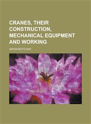 Cranes, Their Construction, Mechanical Equipment and Working,1234080923,9781234080921
