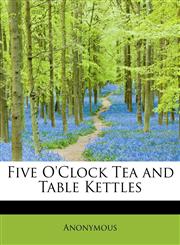 Five O'Clock Tea and Table Kettles,114003233X,9781140032335