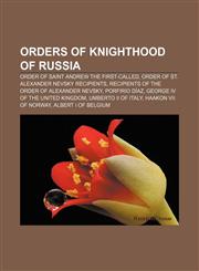 Orders of knighthood of Russia Order of Saint Andrew the First-Called, Order of St. Alexander Nevsky recipients,1157070272,9781157070276
