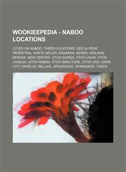 Wookieepedia - Naboo locations Cities on Naboo, Theed locations, Dee'ja Peak, Ferentina, Harte Secur, Kadaara, Keren, Kwilaan, Moenia, New Centrif, Otoh Gunga, Otoh Jahai, Otoh Langua, Otoh Raban, Otoh Sancture, Otoh Urs, Oxon City, Parrlay, Rellias, Spe,123484950X,9781234849504