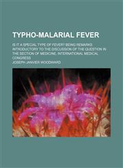 Typho-malarial fever; is it a special type of fever? Being remarks introductory to the discussion of the question in the Section of Medicine, International Medical Congress,115454236X,9781154542363