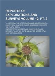 Reports of explorations and surveys; to ascertain the most practicable and economical route for a railroad from the Mississippi River to the Pacific Ocean Volume 12, pt. 2,1230101691,9781230101699