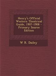 Henry's Official Western Theatrical Guide, 1907-1908 - Primary Source Edition,129450326X,9781294503262