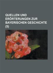 Quellen Und Erorterungen Zur Bayerischen Geschichte (5 ),123460907X,9781234609078