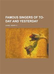 Famous Singers of To-Day and Yesterday,1153655802,9781153655804