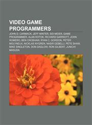 Video game programmers John D. Carmack, Jeff Minter, Sid Meier, Game programmer, Alan Kotok, Richard Garriott, John Romero, Ben Croshaw,1157646298,9781157646297