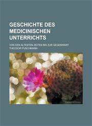Geschichte Des Medicinischen Unterrichts; Von Den Altesten Zeiten Bis Zur Gegenwart,1234883562,9781234883560