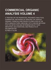Commercial organic analysis Volume 4 ; a treatise on the properties, proximate analytical examination, and modes of assaying the various organic chemicals and products employed in the arts, manufactures, medicine, with concise methods for the detection an,1130410382,9781130410389