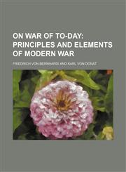 On War of To-day;  Principles and elements of modern war,1231180366,9781231180365