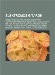 Elektromos Gitarok Fender Stratocaster, Fender Eric Clapton Signature Stratocaster, Fender Telecaster, Gibson Les Paul, Fender Jaguar,1232881198,9781232881193