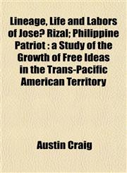 Lineage, Life and Labors of Jos Rizal; Philippine Patriot A Study of the Growth of Free Ideas in the Trans-Pacific American Territory,1152187910,9781152187917