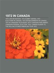 1972 in Canada 1972 Can-Am season, 1972 Summit Series, 1972 elections in Canada, 1972 establishments in Canada, 1972 in Canadian television,1156156335,9781156156339