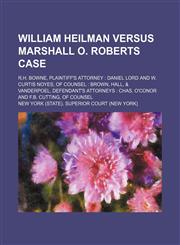 William Heilman versus Marshall O. Roberts case; R.H. Bowne, plaintiff's attorney  Daniel Lord and W. Curtis Noyes, of Counsel  Brown, Hall, & Vanderpoel, defendant's attorneys  Chas. O'Conor and F.B. Cutting, of counsel,1151205923,9781151205926
