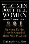 What Men Don't Tell Women About Business Opening Up the Heavily Guarded Alpha Male Playbook,0470145080,9780470145081