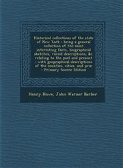 Historical Collections of the State of New York Being a General Collection of the Most Interesting Facts, Biographical Sketches, Varied Descriptions,,1287885594,9781287885597