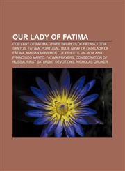 Our Lady of Fatima Our Lady of Fátima, Three Secrets of Fátima, Lúcia Santos, Fátima, Portugal, Blue Army of Our Lady of Fátima,1155879856,9781155879857