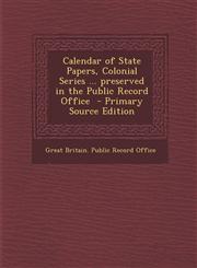 Calendar of State Papers, Colonial Series ... Preserved in the Public Record Office,1289816824,9781289816827
