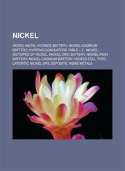Nickel Nickel-Metal Hydride Battery, Nickel-Cadmium Battery, Hyperaccumulators Table - 2: Nickel, Isotopes of Nickel, Nickel-,115681961X,9781156819616