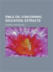 Emile Or, Concerning Education,1236684699,9781236684691