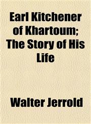 Earl Kitchener of Khartoum; The Story of His Life,115252089X,9781152520899
