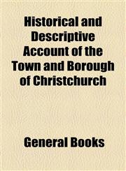 Historical and Descriptive Account of the Town and Borough of Christchurch,1154501124,9781154501124