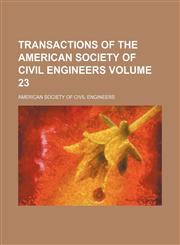 Transactions of the American Society of Civil Engineers Volume 23,1153185164,9781153185165